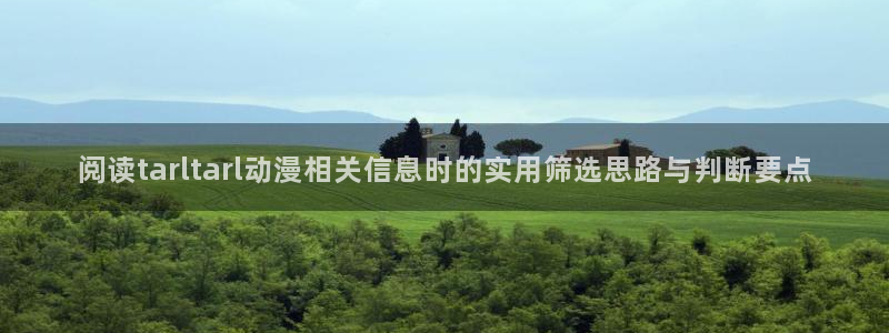 日本动漫网:阅读tarltarl动漫相关信息时的实用筛选思路与判断要点